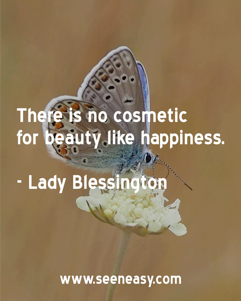There is no cosmetic for beauty like happiness.