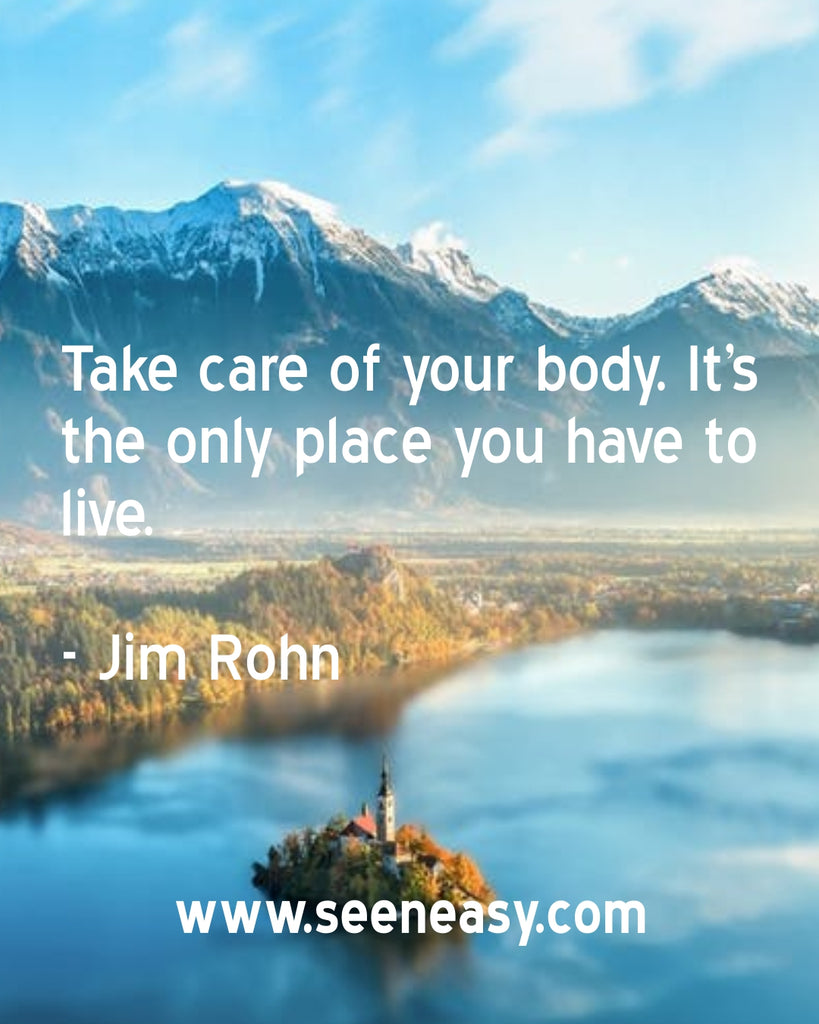 Take care of your body. It’s the only place you have to live.