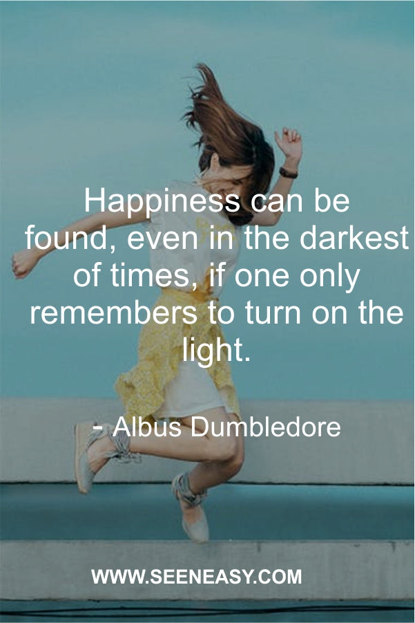 Happiness can be found, even in the darkest of times, if one only remembers to turn on the light.