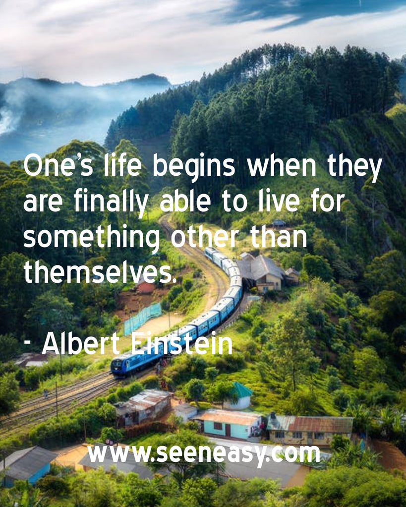 One’s life begins when they are finally able to live for something other than themselves.