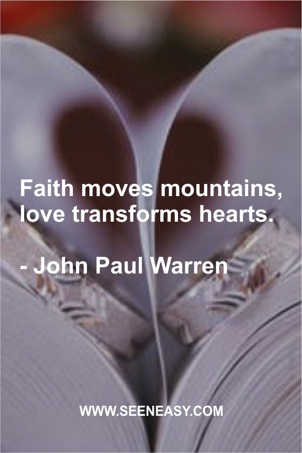 Faith moves mountains, love transforms hearts.