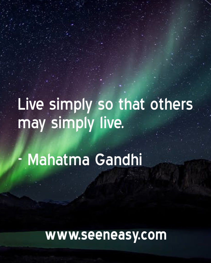 Live simply so that others may simply live.