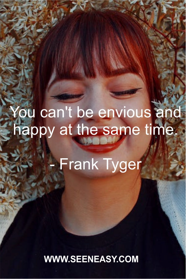 You can’t be envious and happy at the same time.