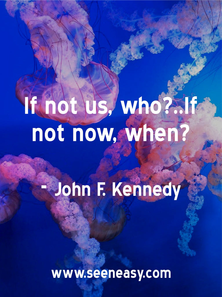 If not us, who?..If not now, when?