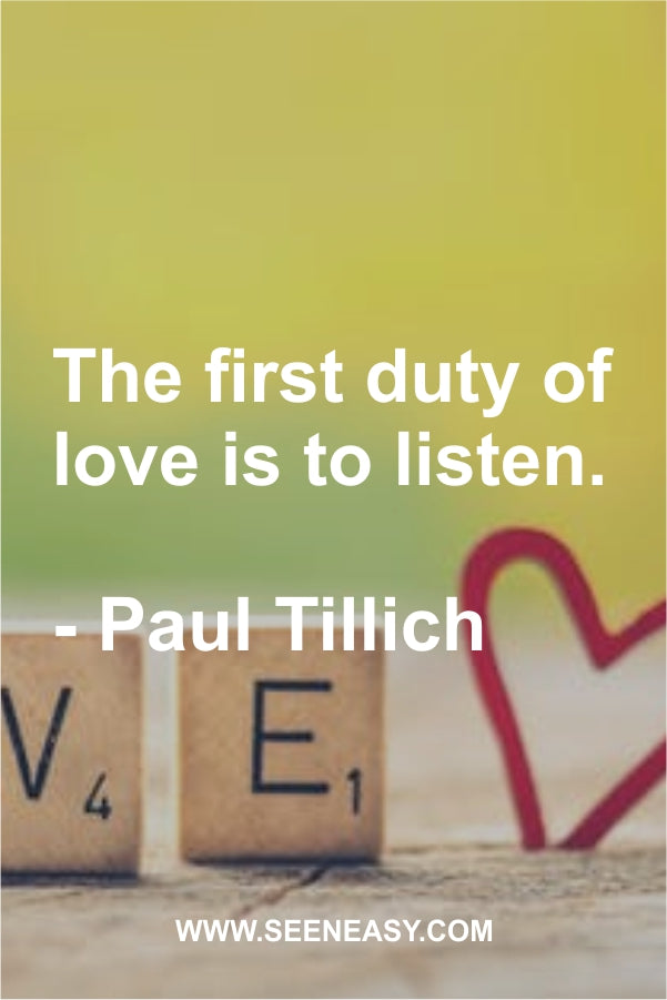 The first duty of love is to listen.