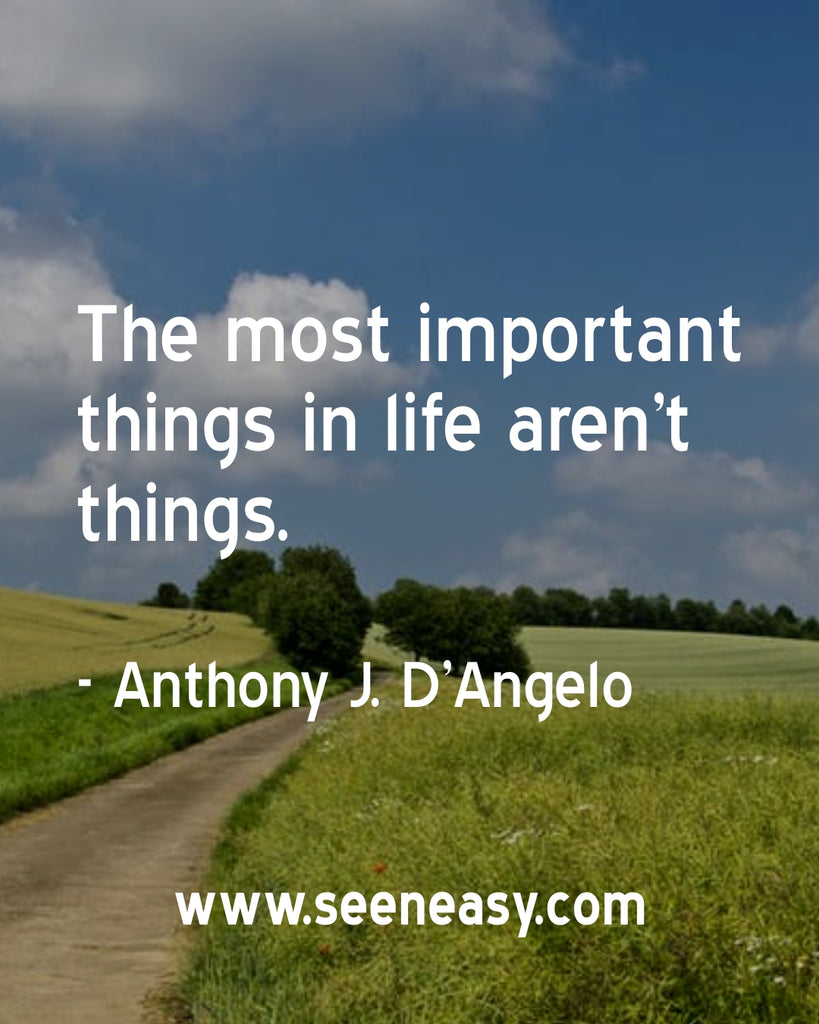The most important things in life aren’t things.