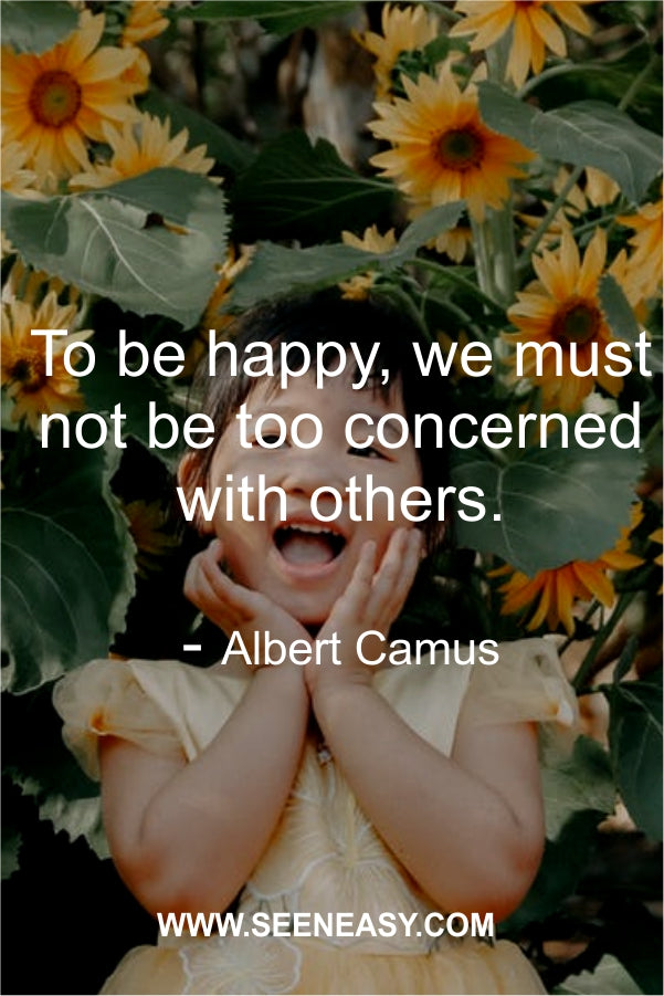 To be happy, we must not be too concerned with others.