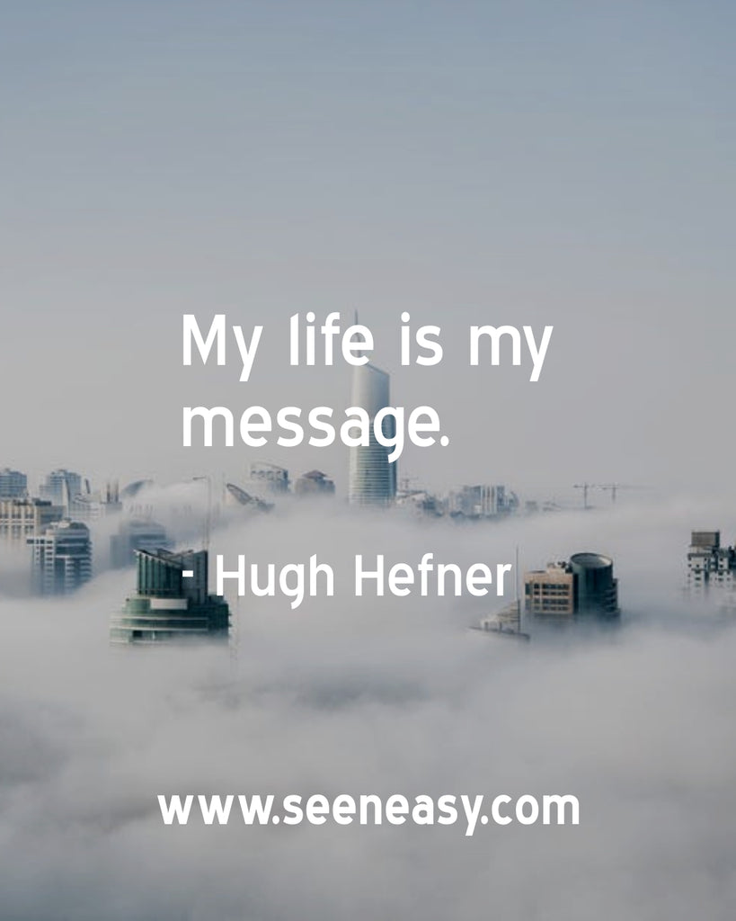 My life is my message.
