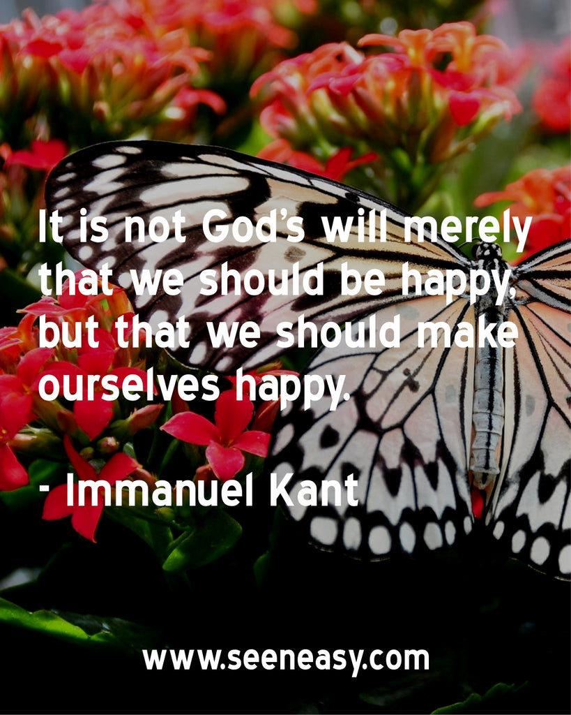 It is not God's will merely that we should be happy, but that we should make ourselves happy.