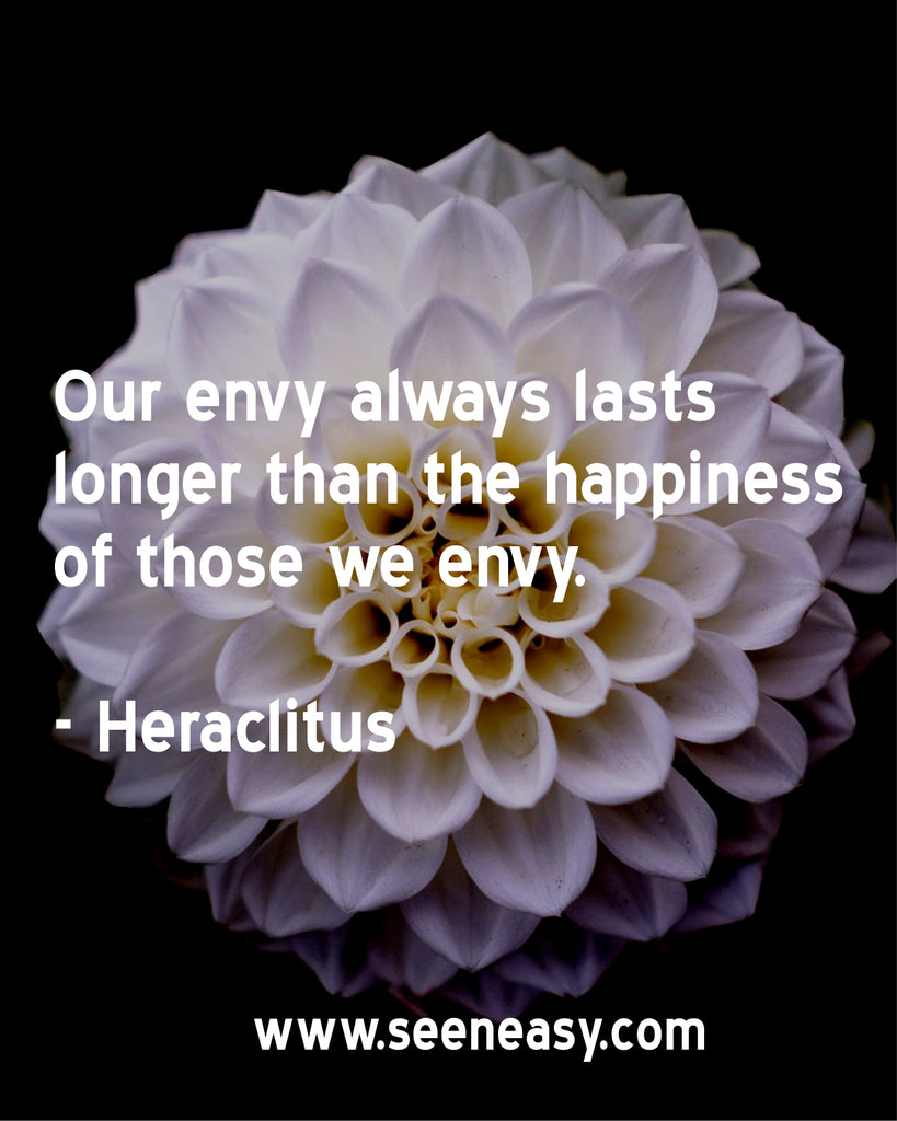 Our envy always lasts longer than the happiness of those we envy.