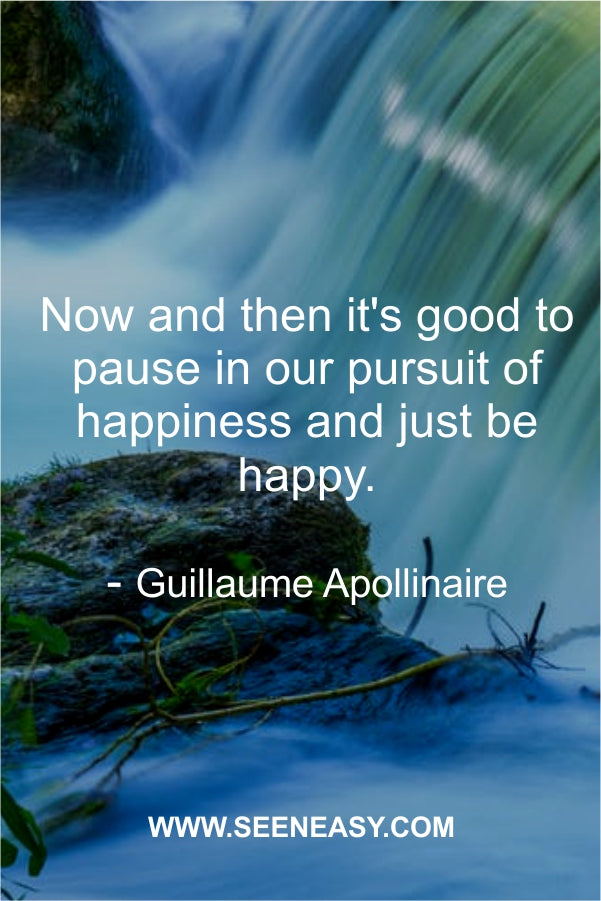 Now and then it’s good to pause in our pursuit of happiness and just be happy.