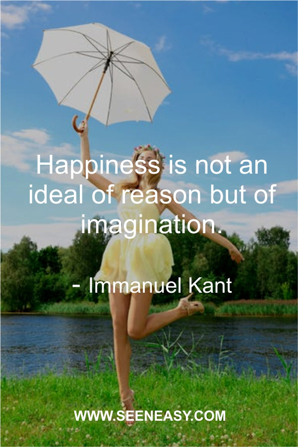 Happiness is not an ideal of reason but of imagination.