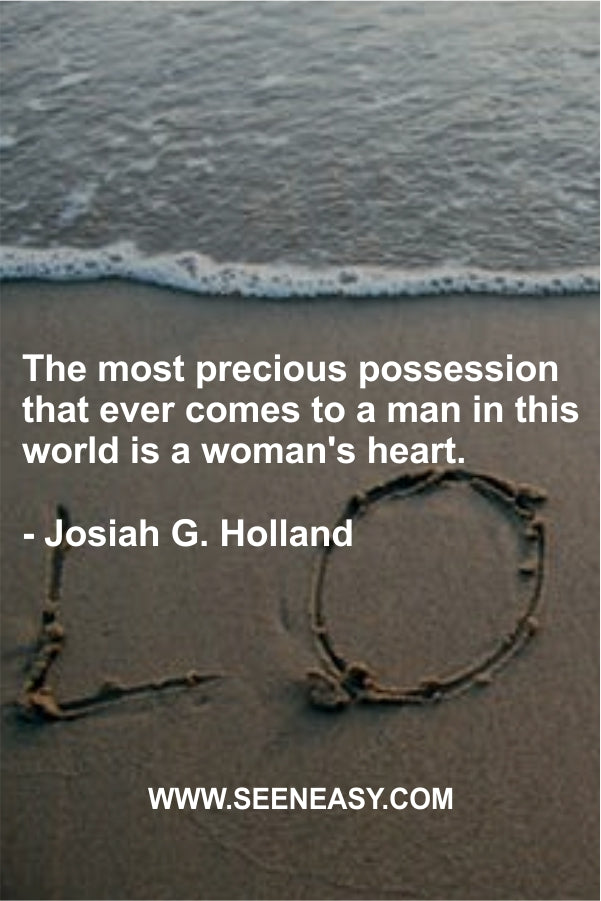 The most precious possession that ever comes to a man in this world is a woman’s heart.
