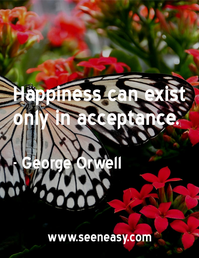 Happiness can exist only in acceptance.