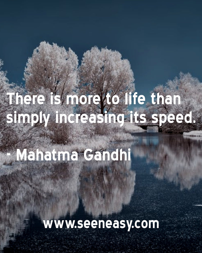 There is more to life than simply increasing its speed.
