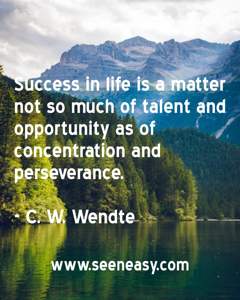 Success in life is a matter not so much of talent and opportunity as of concentration and perseverance.
