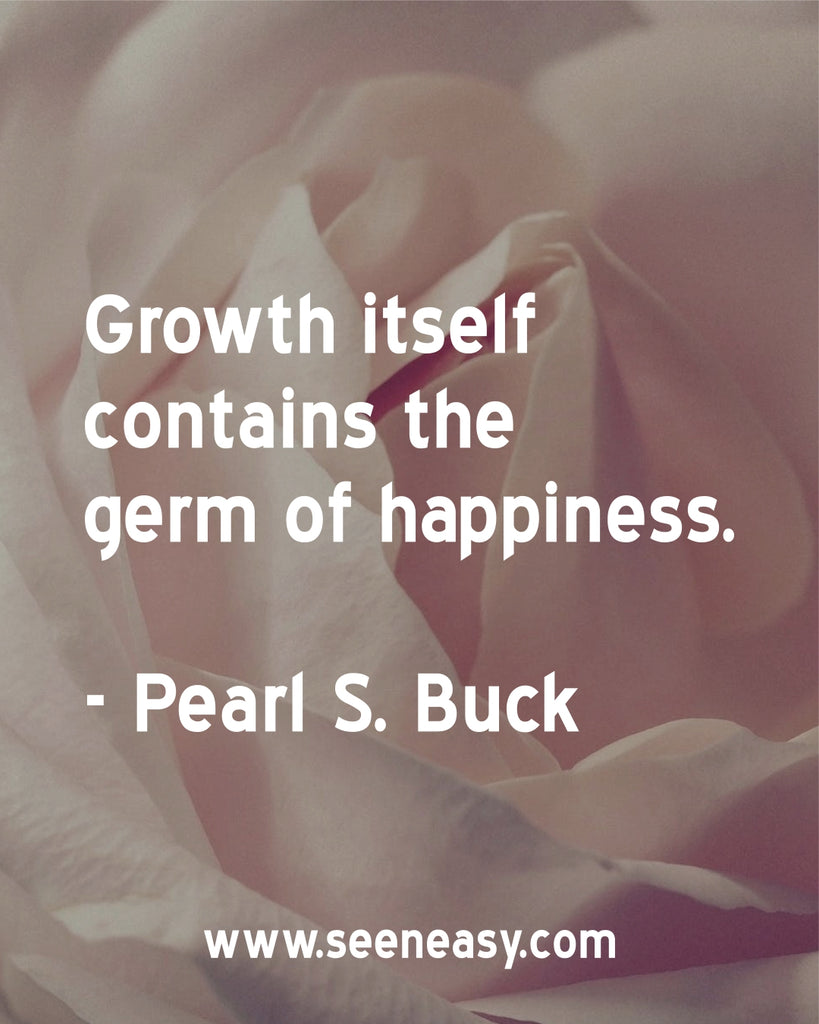 Growth itself contains the germ of happiness.