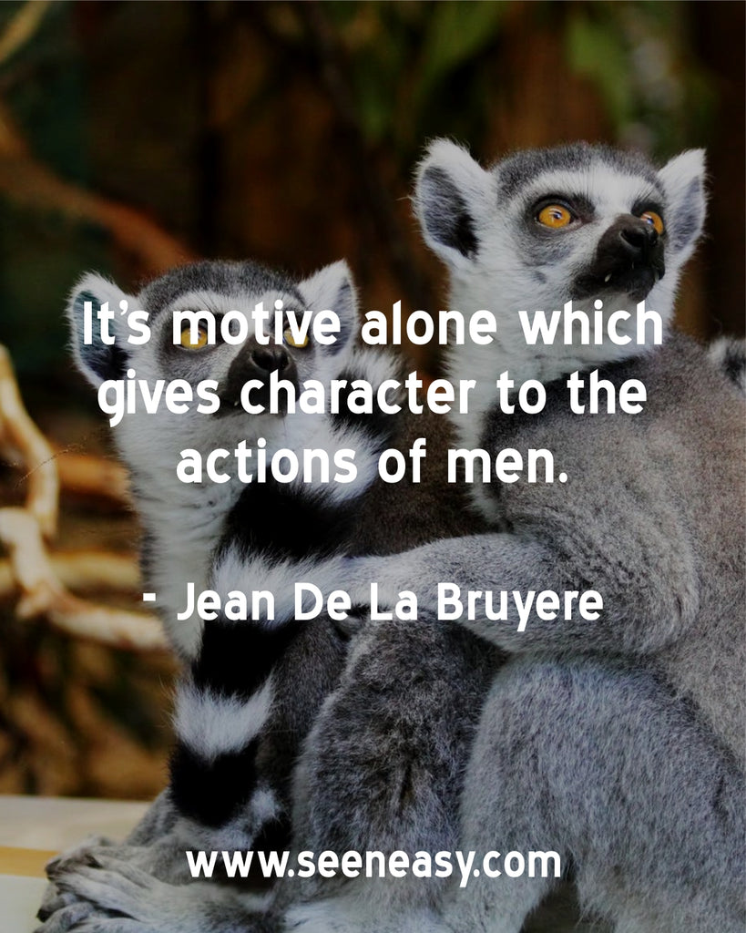 It’s motive alone which gives character to the actions of men.