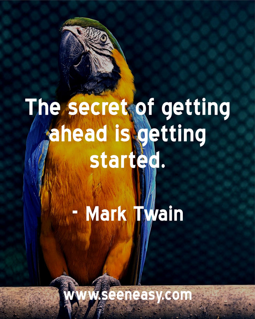The secret of getting ahead is getting started.