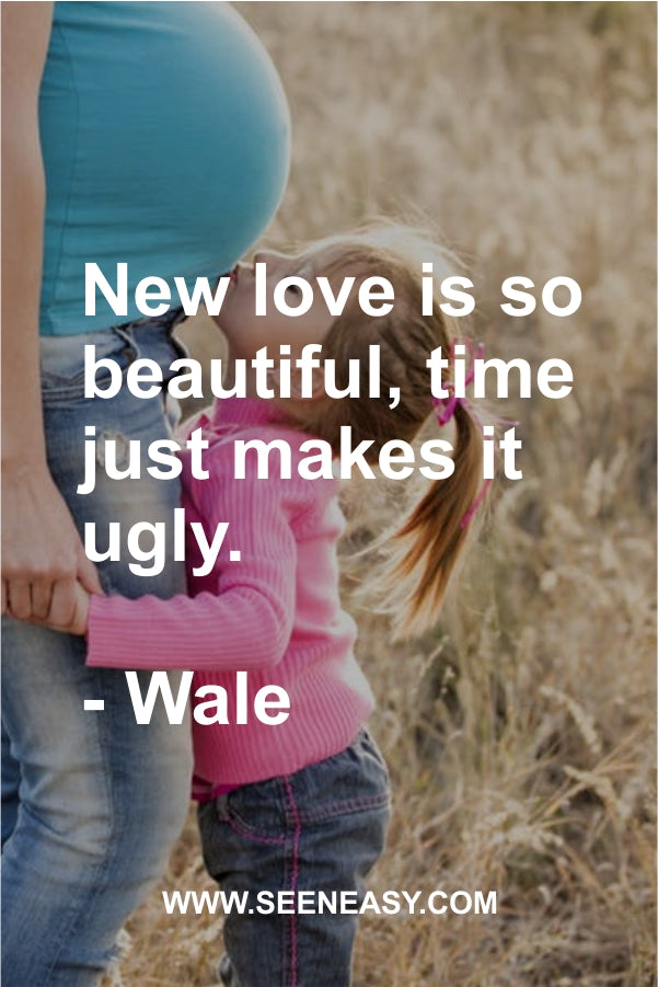 New love is so beautiful, time just makes it ugly.