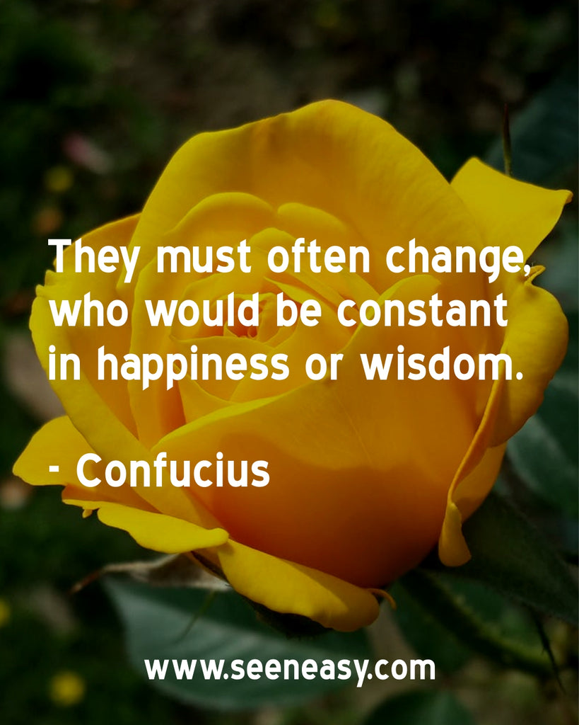 They must often change, who would be constant in happiness or wisdom.