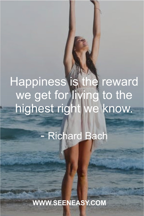 Happiness is the reward we get for living to the highest right we know.