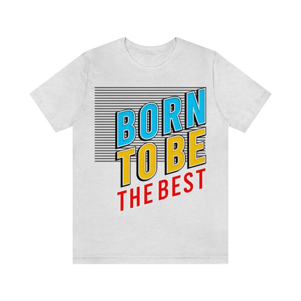 Born To Be The Best Unisex Jersey Short Sleeve Tee