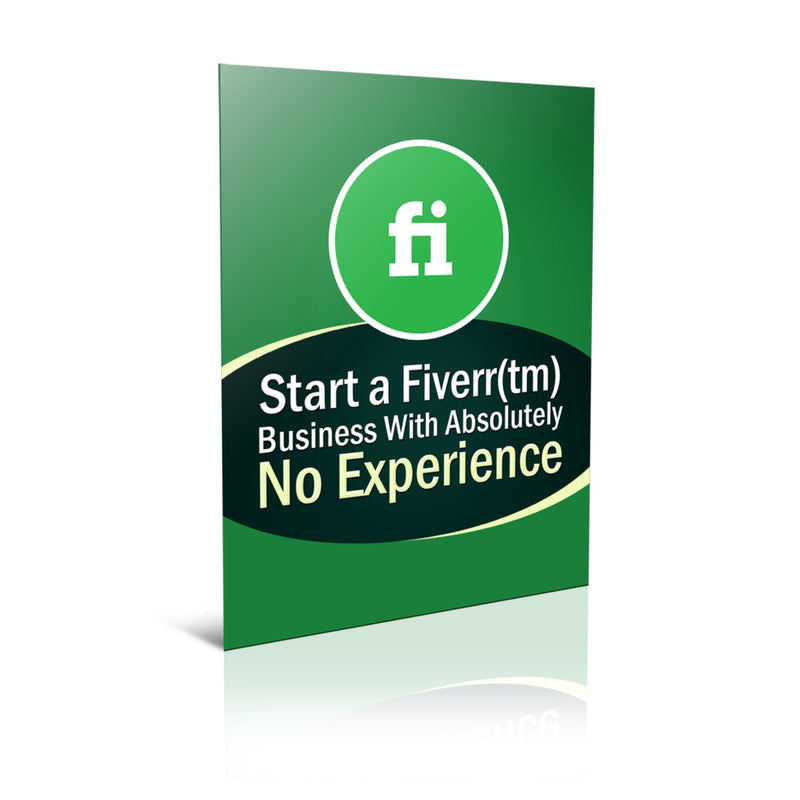 Start a Fiverr Business With Absolutely No Experience Ebook