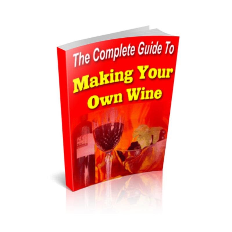 The Complete Guide To Making Your Own Wine Ebook