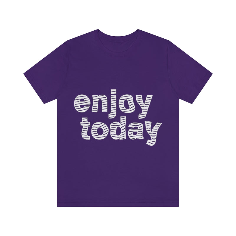 Enjoy Today Unisex Jersey Short Sleeve Tee