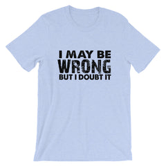 I May Be Wrong Short-Sleeve Unisex T-Shirt