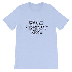 How About No Short-Sleeve Unisex T-Shirt