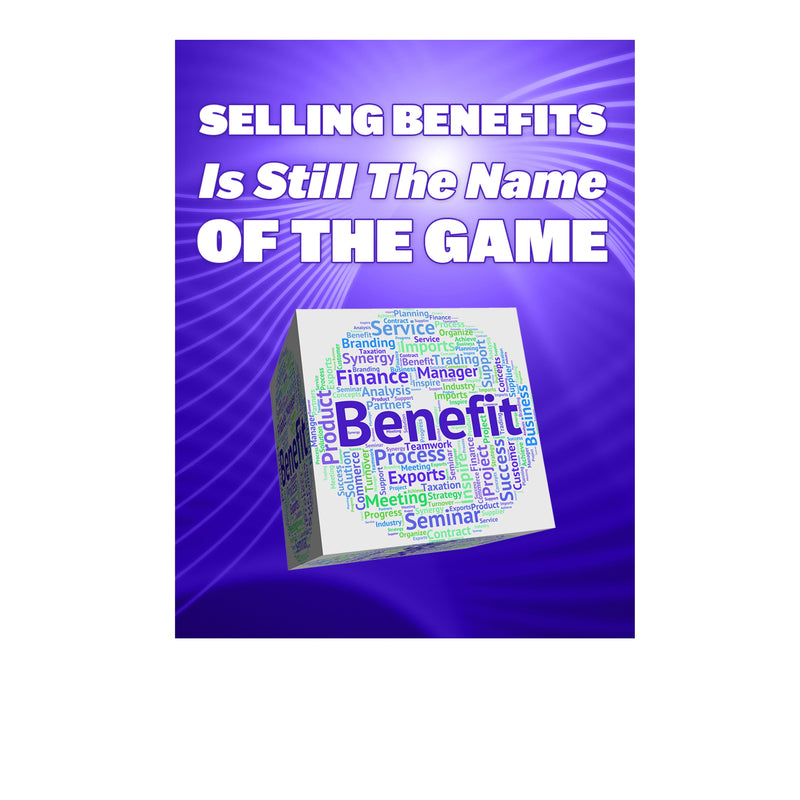 Selling Benefits Is Still The Name Of The Game Ebook